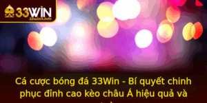 Ca Cuoc Bong A 33Win Bi Quyet Chinh Phuc Inh Cao Keo Chau A Hieu Qua Va An Toan