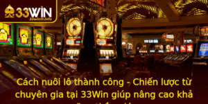 Cach Nuoi Lo Thanh Cong Chien Luoc Tu Chuyen Gia Tai 33Win Giup Nang Cao Kha Nang Thang Lon