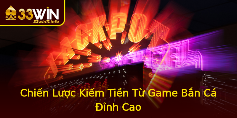 Chiến Lược Kiếm Tiền Từ Game Bắn Cá Đỉnh Cao Chiến Lược Kiếm Tiền Từ Game Bắn Cá Đỉnh Cao