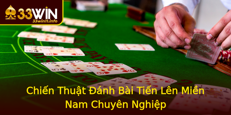 Chiến Thuật Đánh Bài Tiến Lên Miền Nam Chuyên Nghiệp Chiến Thuật Đánh Bài Tiến Lên Miền Nam Chuyên Nghiệp