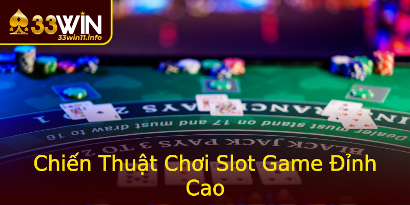 Chiến Thuật Chơi Slot Game Đỉnh Cao Chiến Thuật Chơi Slot Game Đỉnh Cao