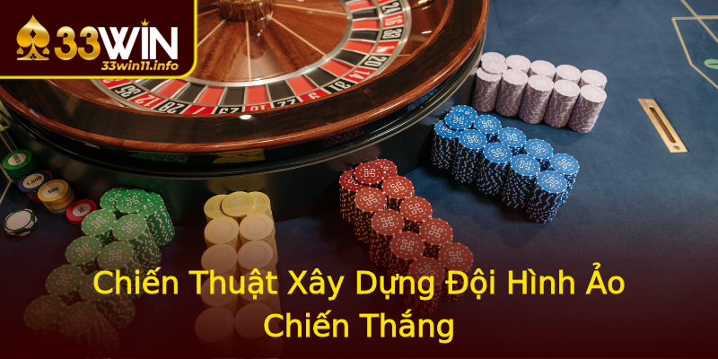 Chiến Thuật Xây Dựng Đội Hình Ảo Chiến Thắng Chiến Thuật Xây Dựng Đội Hình Ảo Chiến Thắng