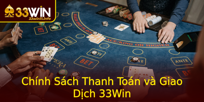 Chính Sách Thanh Toán và Giao Dịch 33Win Chính Sách Thanh Toán và Giao Dịch 33Win