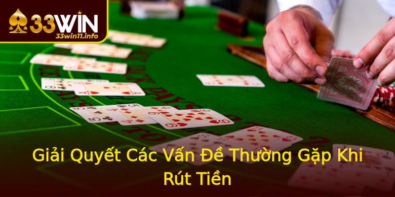 Giải Quyết Các Vấn Đề Thường Gặp Khi Rút Tiền Giải Quyết Các Vấn Đề Thường Gặp Khi Rút Tiền