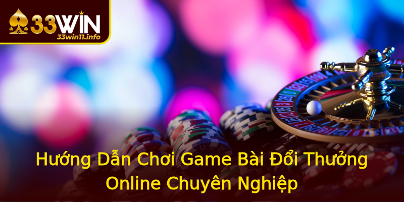 Hướng Dẫn Chơi Game Bài Đổi Thưởng Online Chuyên Nghiệp Hướng Dẫn Chơi Game Bài Đổi Thưởng Online Chuyên Nghiệp