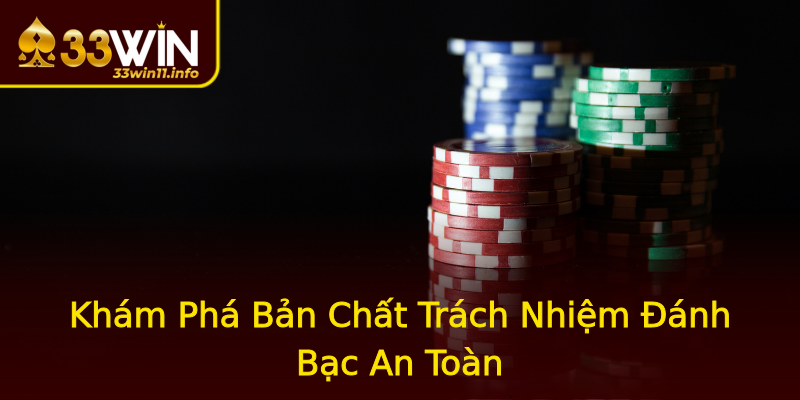 Khám Phá Bản Chất Trách Nhiệm Đánh Bạc An Toàn Khám Phá Bản Chất Trách Nhiệm Đánh Bạc An Toàn