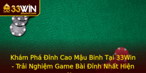 Kham Pha Inh Cao Mau Binh Tai 33Win Trai Nghiem Game Bai Inh Nhat Hien Nay