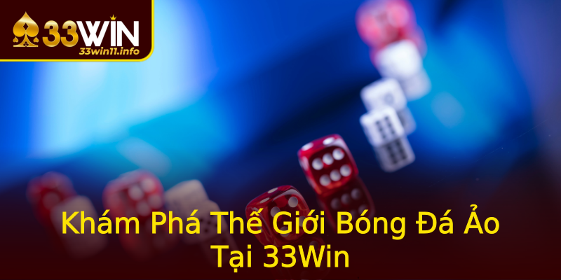 Khám Phá Thế Giới Bóng Đá Ảo Tại 33Win Khám Phá Thế Giới Bóng Đá Ảo Tại 33Win