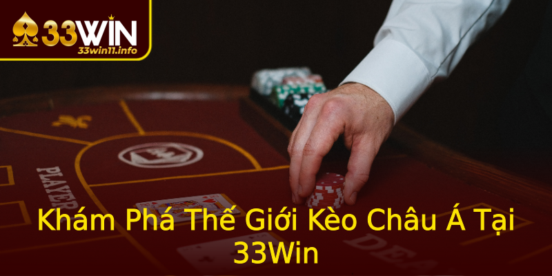 Khám Phá Thế Giới Kèo Châu Á Tại 33Win Khám Phá Thế Giới Kèo Châu Á Tại 33Win