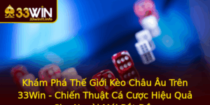 Kham Pha The Gioi Keo Chau Au Tren 33Win Chien Thuat Ca Cuoc Hieu Qua Cho Nguoi Moi Bat Au