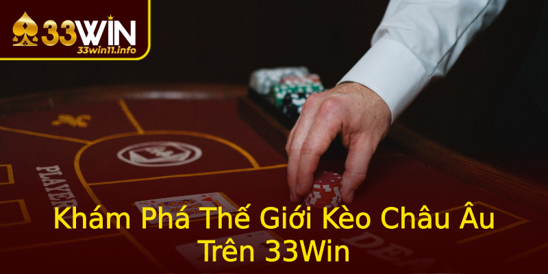 Khám Phá Thế Giới Kèo Châu Âu Trên 33Win Khám Phá Thế Giới Kèo Châu Âu Trên 33Win
