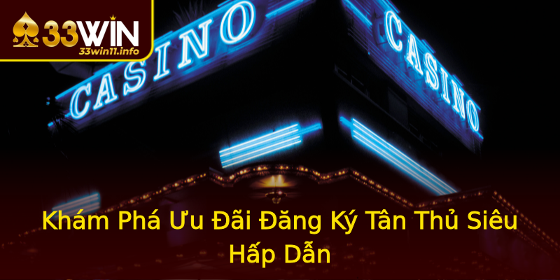 Khám Phá Ưu Đãi Đăng Ký Tân Thủ Siêu Hấp Dẫn Khám Phá Ưu Đãi Đăng Ký Tân Thủ Siêu Hấp Dẫn