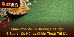 Kham Pha Ve Thi Truong Ca Cuoc E Sport Co Hoi Va Chien Thuat Toi Uu Cung 33Win