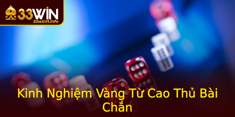 Kinh Nghiệm Vàng Từ Cao Thủ Bài Chắn Kinh Nghiệm Vàng Từ Cao Thủ Bài Chắn