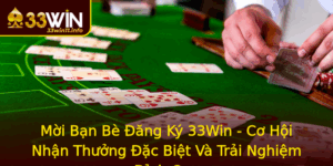 Moi Ban Be Ang Ky 33Win Co Hoi Nhan Thuong Ac Biet Va Trai Nghiem Inh Cao