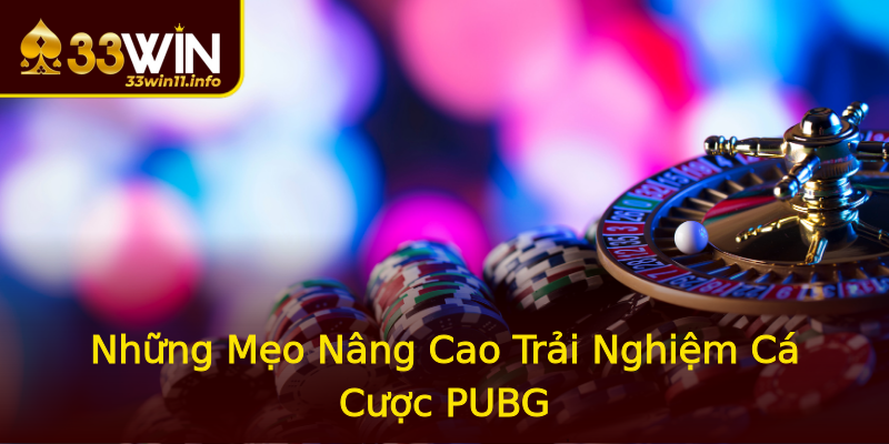 Những Mẹo Nâng Cao Trải Nghiệm Cá Cược PUBG Những Mẹo Nâng Cao Trải Nghiệm Cá Cược PUBG