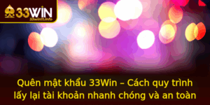 Quen Mat Khau 33Win Cach Quy Trinh Lay Lai Tai Khoan Nhanh Chong Va An Toan