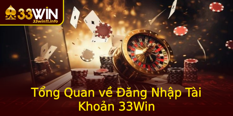 Tổng Quan về Đăng Nhập Tài Khoản 33Win Tổng Quan về Đăng Nhập Tài Khoản 33Win