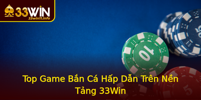 Top Game Bắn Cá Hấp Dẫn Trên Nền Tảng 33Win Top Game Bắn Cá Hấp Dẫn Trên Nền Tảng 33Win