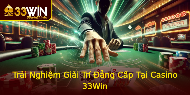 Trải Nghiệm Giải Trí Đẳng Cấp Tại Casino 33Win Trải Nghiệm Giải Trí Đẳng Cấp Tại Casino 33Win