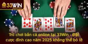 Tro Choi Ban Ca Online Tai 33Win At Cuoc Inh Cao Nam 2025 Khong The Bo Lo