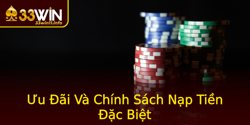 Ưu Đãi Và Chính Sách Nạp Tiền Đặc Biệt Ưu Đãi Và Chính Sách Nạp Tiền Đặc Biệt